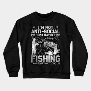 I'm not anti-social I'd just rather be fishing than talking to you Crewneck Sweatshirt